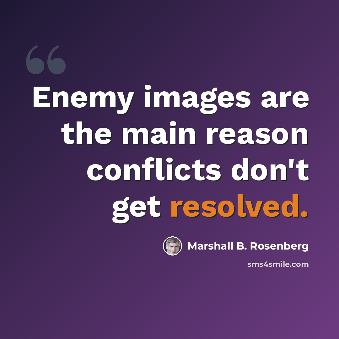 “Enemy images are the main reason conflicts don't get resolved.” quote by Marshall B. Rosenberg