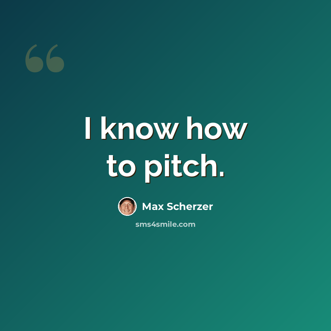 “I know how to pitch.” quote by Max Scherzer