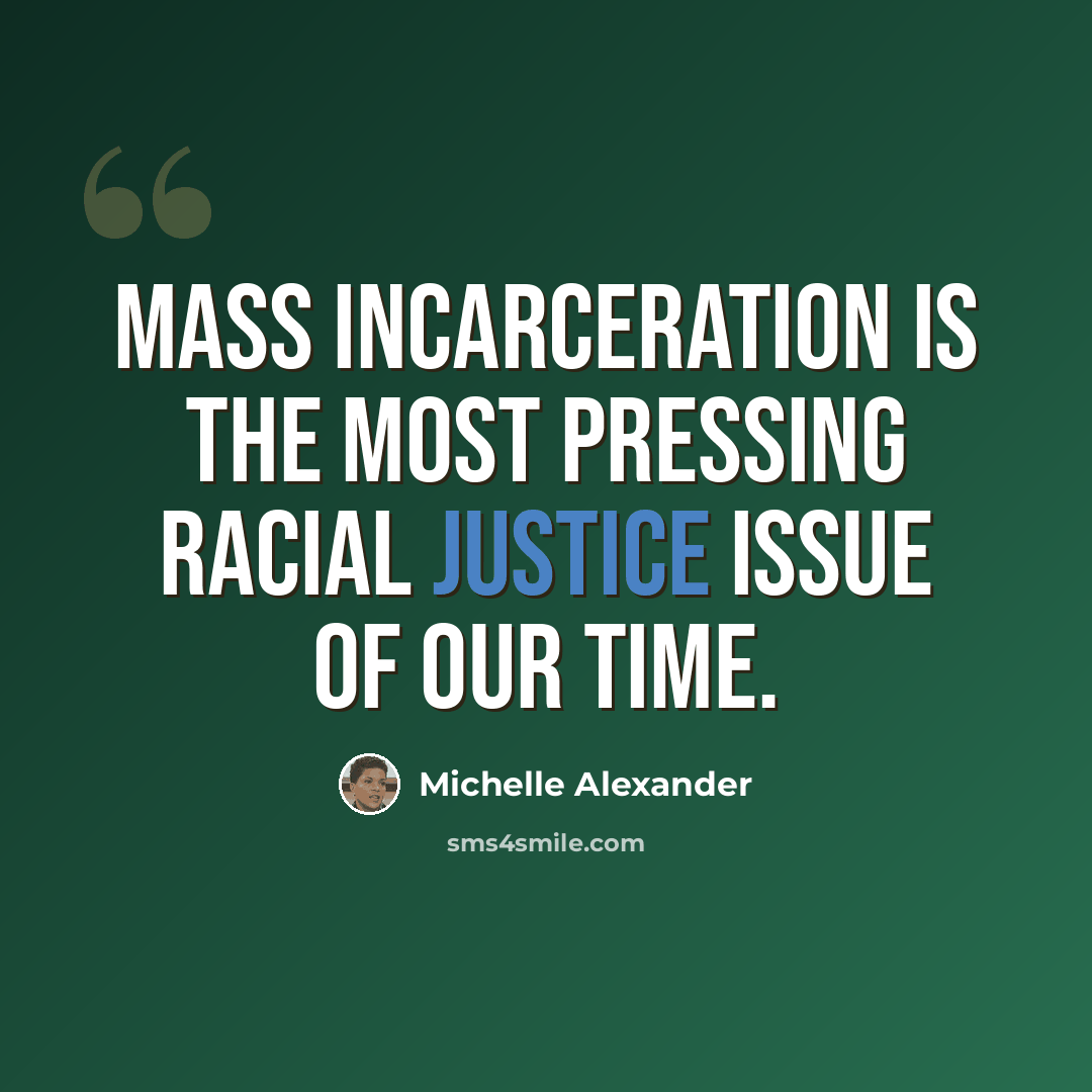 “Mass incarceration is the most pressing racial justice issue of our time.” quote by Michelle Alexander