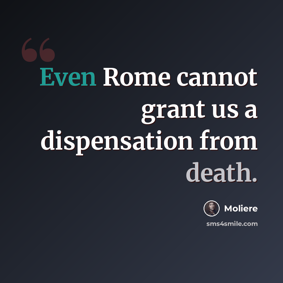 “Even Rome cannot grant us a dispensation from death.” quote by Moliere