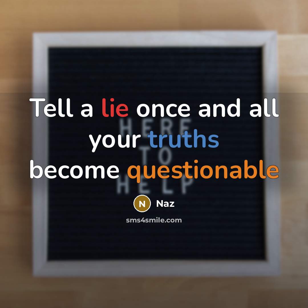 “Tell a lie once and all your truths become questionable” quote by Naz