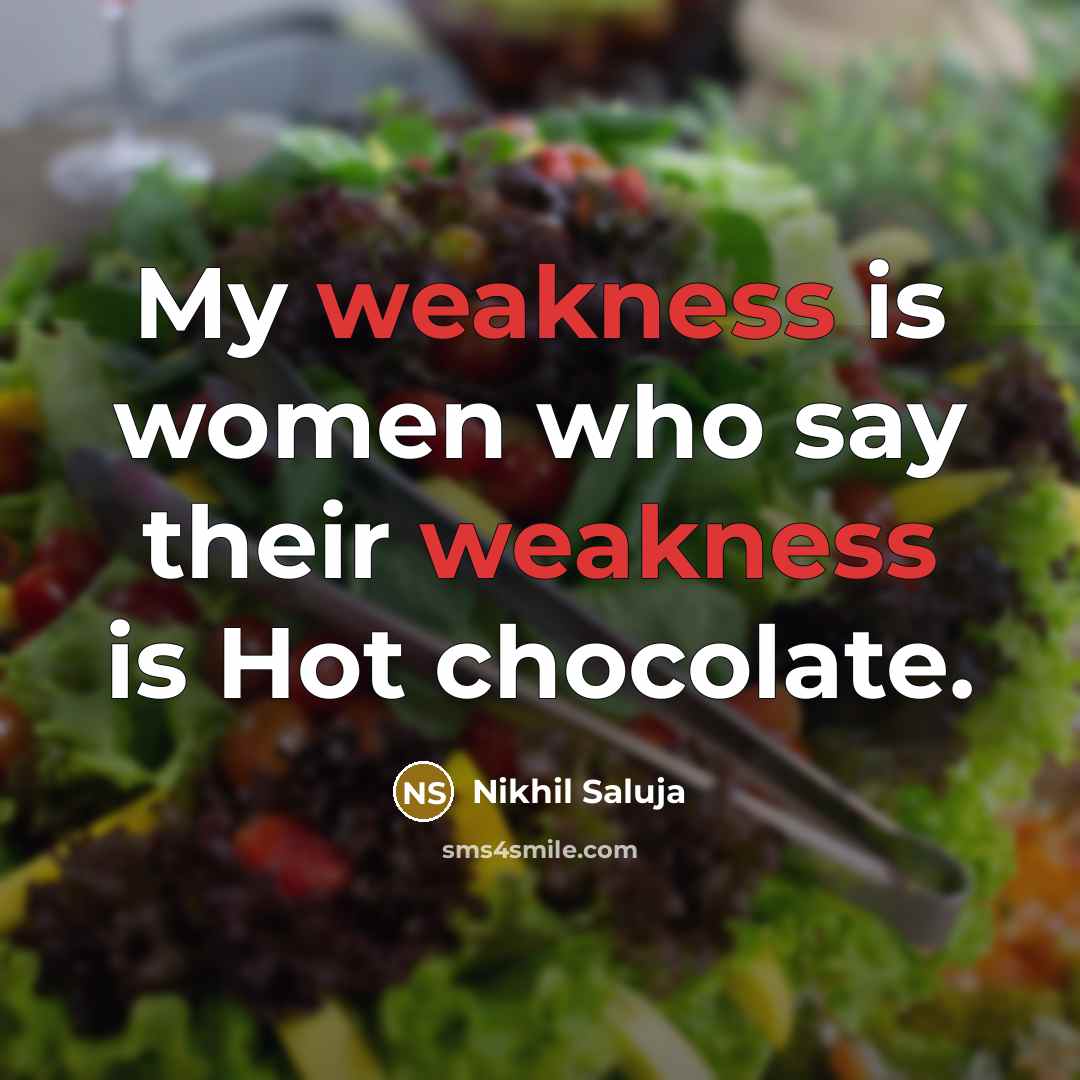 “My weakness is women who say their weakness is Hot chocolate.” quote by Nikhil Saluja