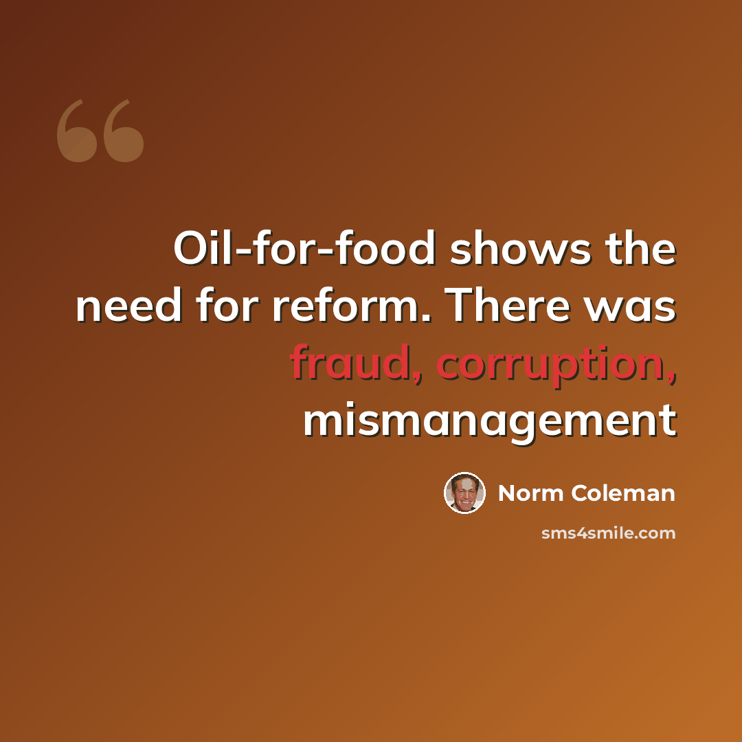 “Oil-for-food shows the need for reform. There was fraud, corruption, mismanagement” quote by Norm Coleman