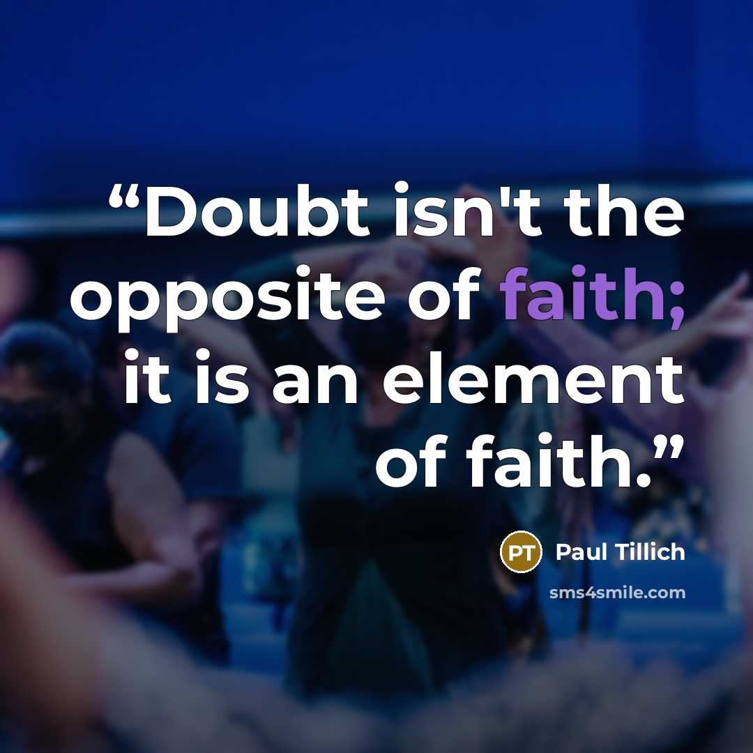 “Doubt isn't the opposite of faith; it is an element of faith.” quote by Paul Tillich