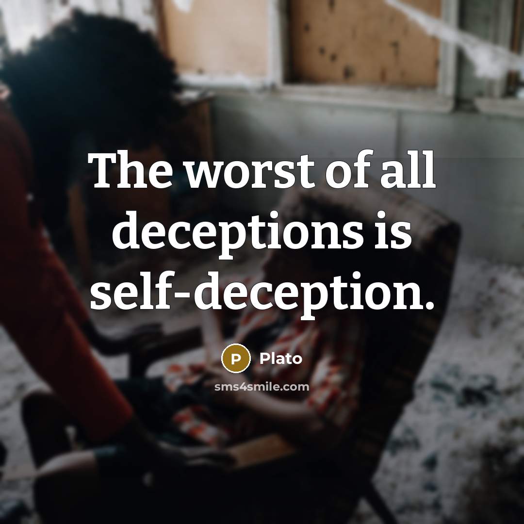 “The worst of all deceptions is self-deception.” quote by Plato