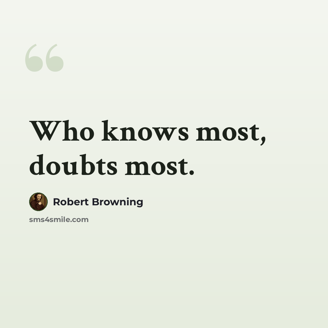 “Who knows most, doubts most.” quote by Robert Browning