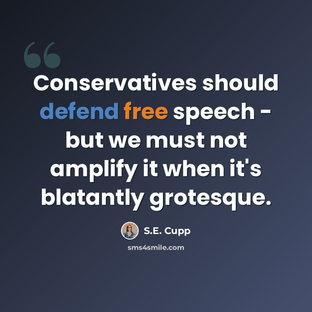 “Conservatives should defend free speech - but we must not amplify it when it's blatantly grotesque.” quote by S.E. Cupp