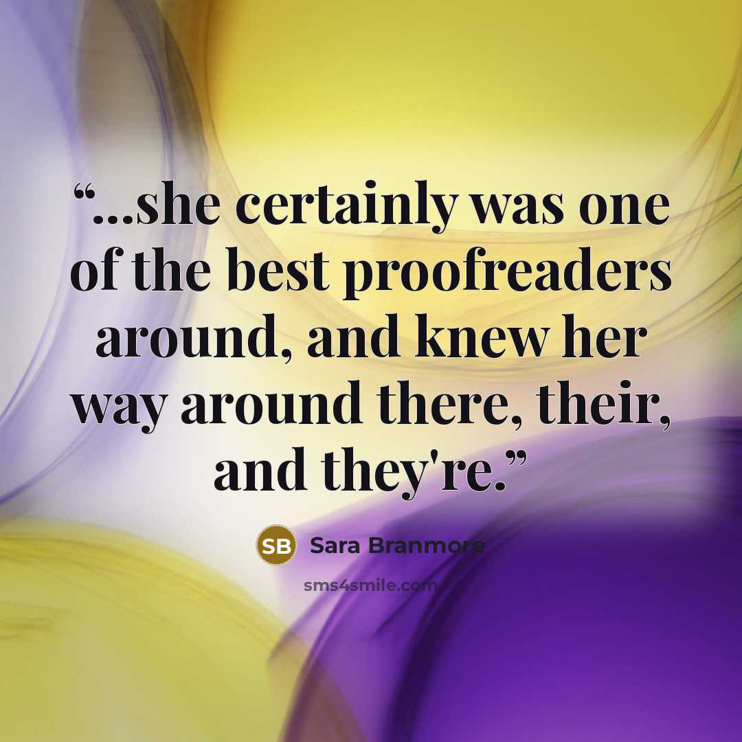 “...she certainly was one of the best proofreaders around, and knew her way around there, their, and they're.” quote by Sara Branmore