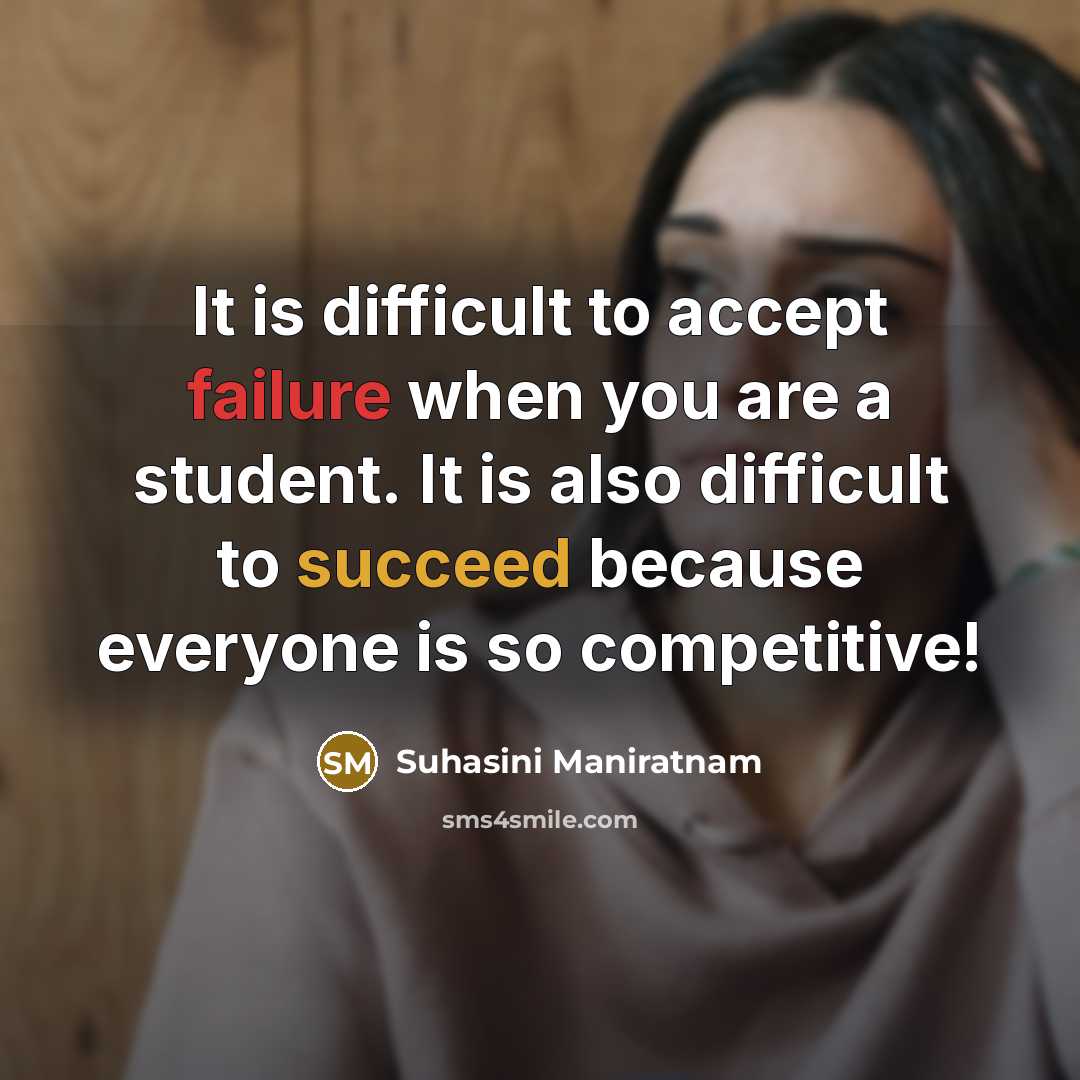 “It is difficult to accept failure when you are a student. It is also difficult to succeed because everyone is so competitive!” quote by Suhasini Maniratnam