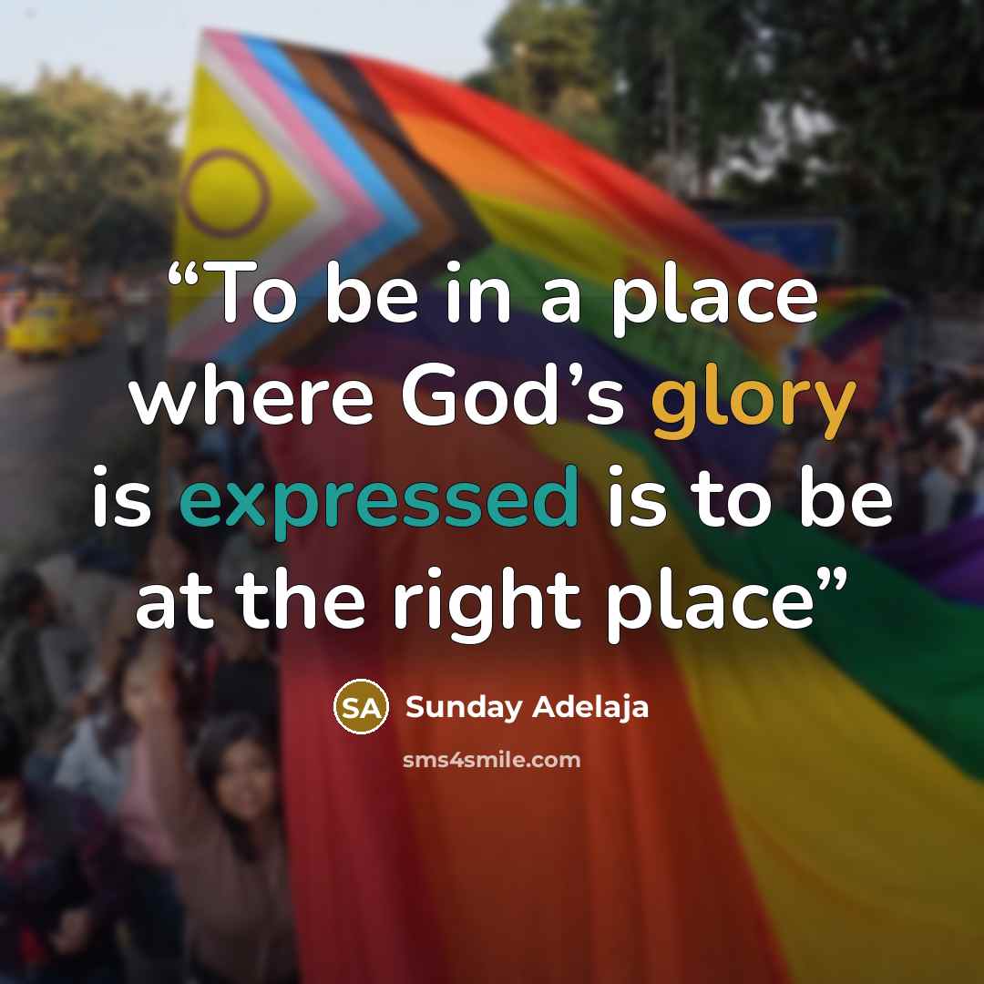 “To be in a place where God’s glory is expressed is to be at the right place” quote by Sunday Adelaja