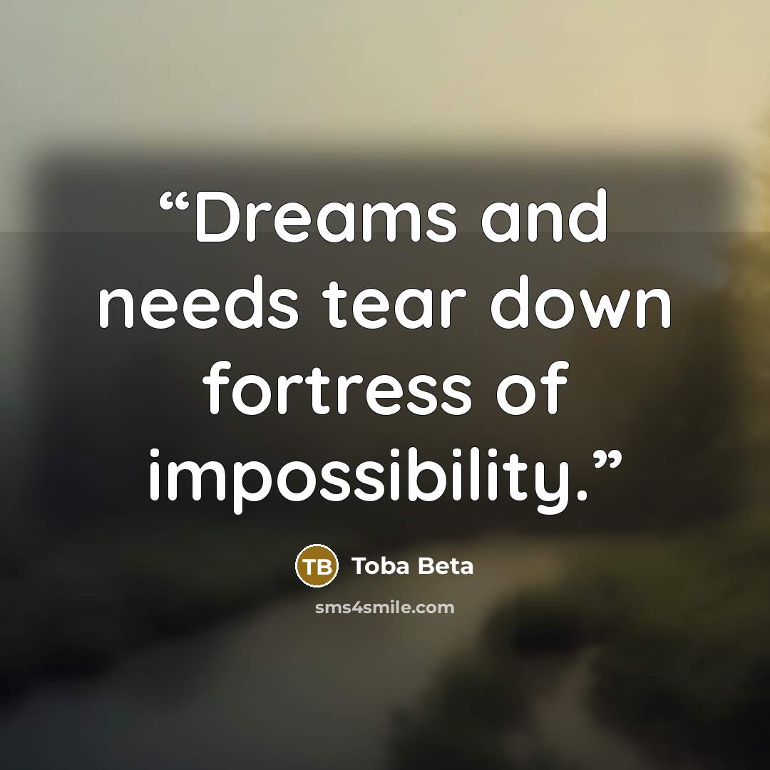 “Dreams and needs tear down fortress of impossibility.” quote by Toba Beta