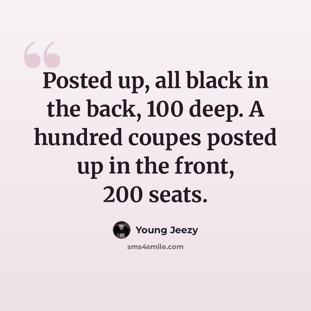 “Posted up, all black in the back, 100 deep. A hundred coupes posted up in the front, 200 seats.” quote by Young Jeezy
