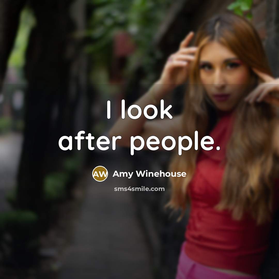 “I look after people.” quote by Amy Winehouse