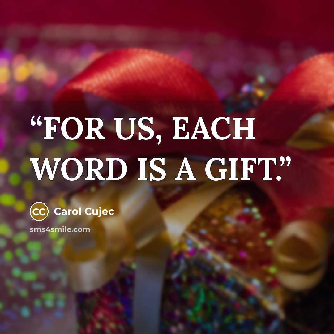 “FOR US, EACH WORD IS A GIFT.” quote by Carol Cujec