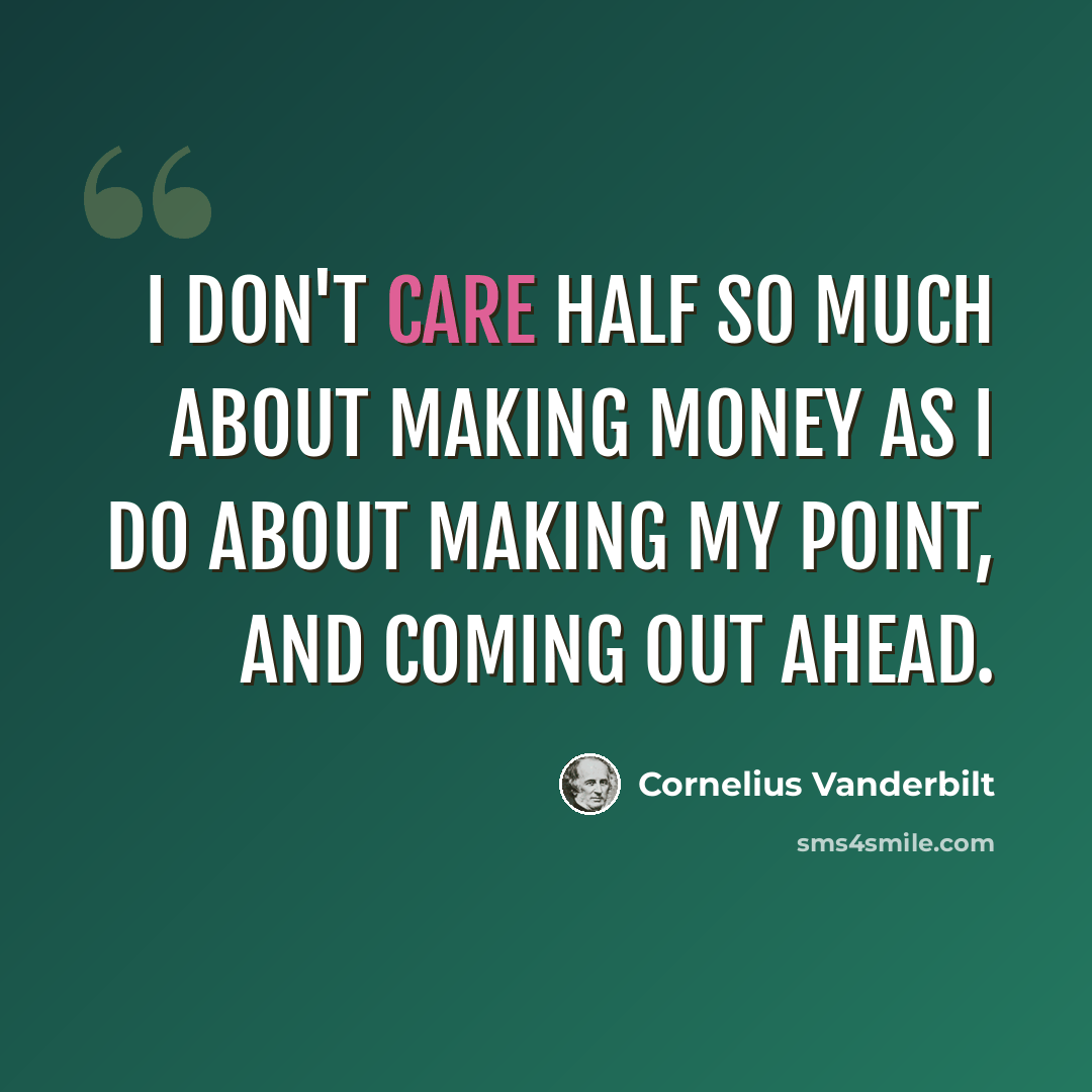 “I don't care half so much about making money as I do about making my point, and coming out ahead.” quote by Cornelius Vanderbilt