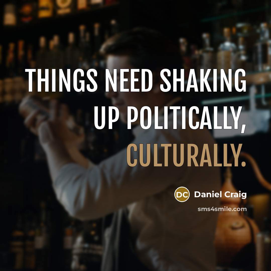 “Things need shaking up politically, culturally.” quote by Daniel Craig