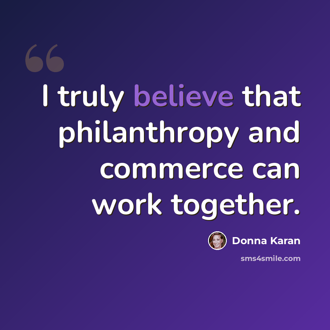 “I truly believe that philanthropy and commerce can work together.” quote by Donna Karan
