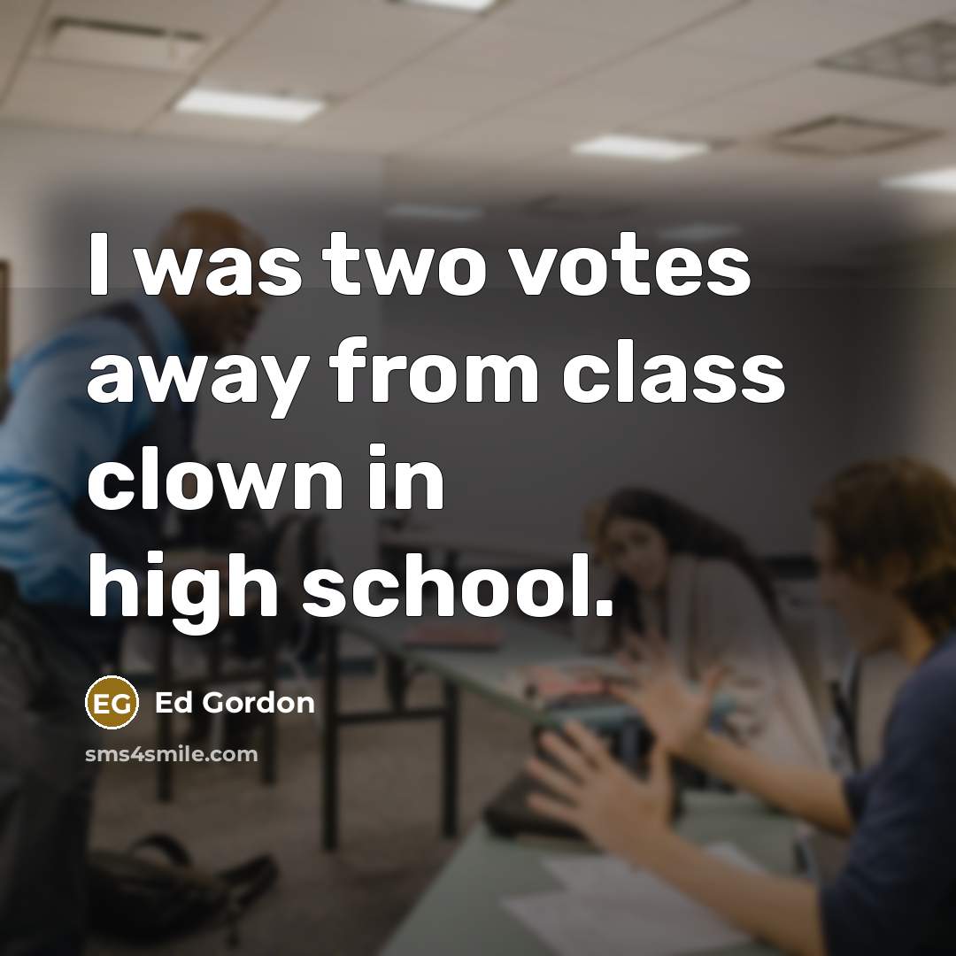 “I was two votes away from class clown in high school.” quote by Ed Gordon