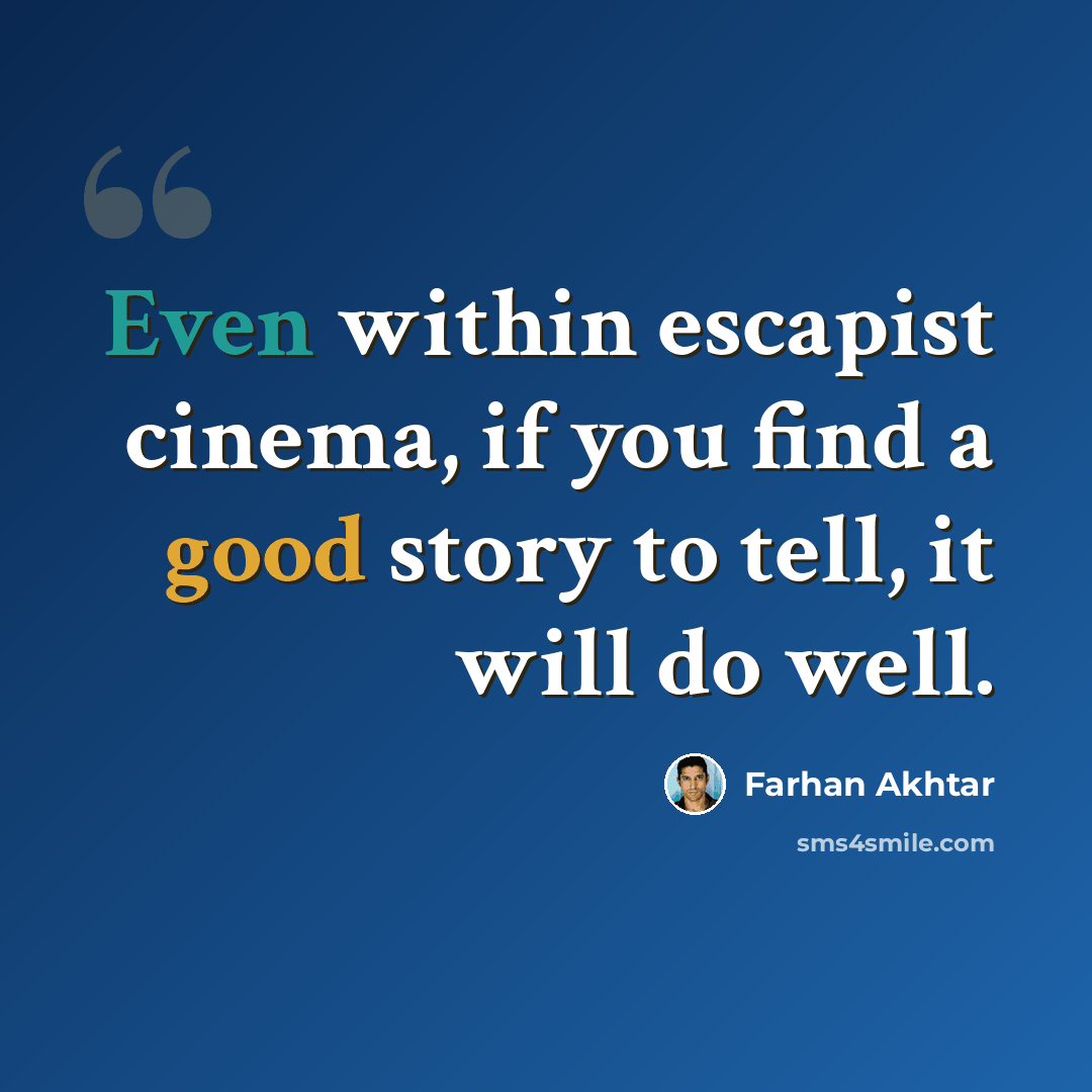 “Even within escapist cinema, if you find a good story to tell, it will do well.” quote by Farhan Akhtar