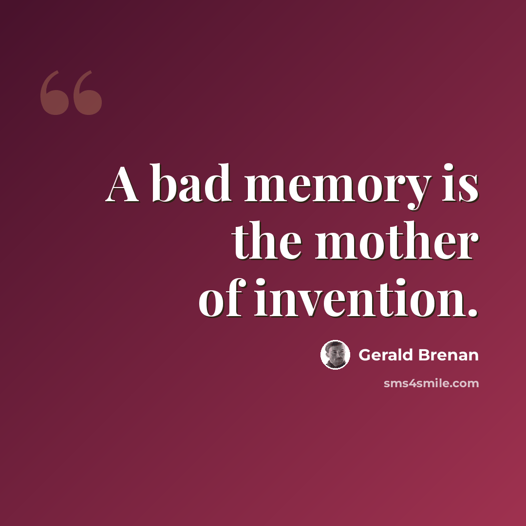 “A bad memory is the mother of invention.” quote by Gerald Brenan