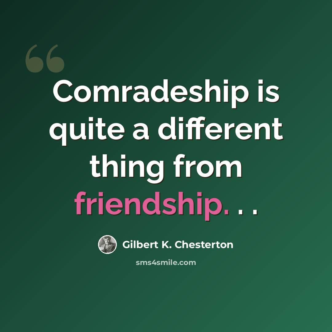 “Comradeship is quite a different thing from friendship. . .” quote by Gilbert K. Chesterton