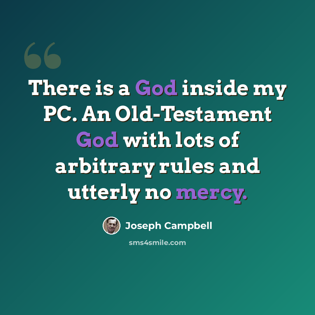 “There is a God inside my PC. An Old-Testament God with lots of arbitrary rules and utterly no mercy.” quote by Joseph Campbell