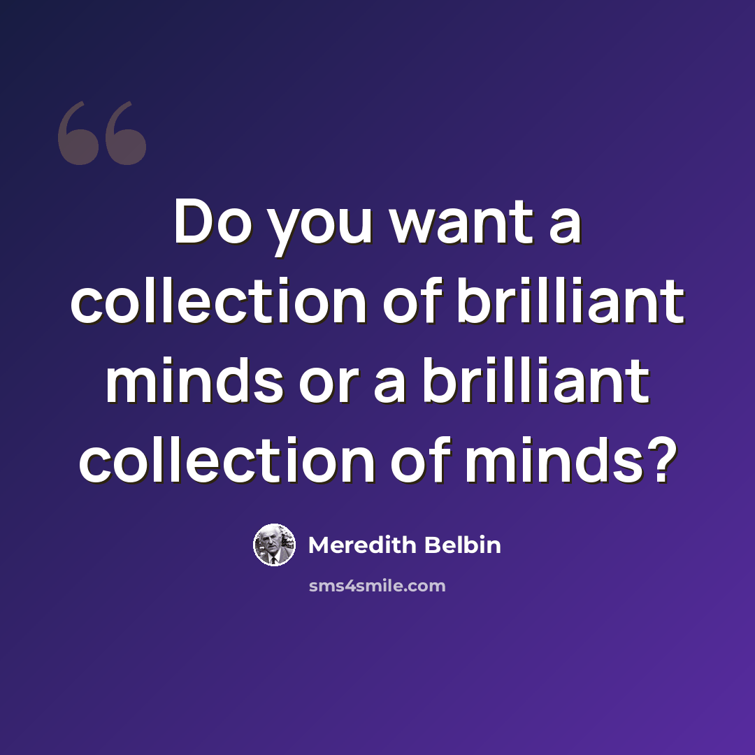 “Do you want a collection of brilliant minds or a brilliant collection of minds?” quote by Meredith Belbin