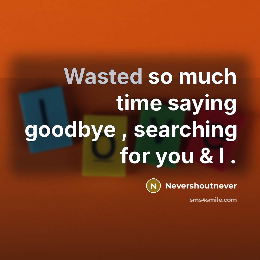 “Wasted so much time saying goodbye , searching for you & I .” quote by NeverShoutNever
