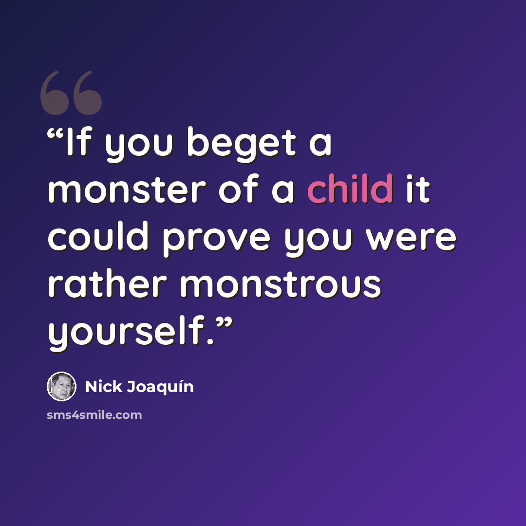 “If you beget a monster of a child it could prove you were rather monstrous yourself.” quote by Nick Joaquín