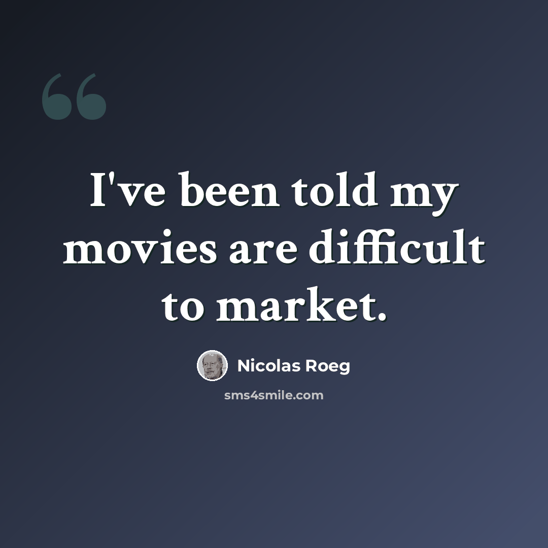 “I've been told my movies are difficult to market.” quote by Nicolas Roeg