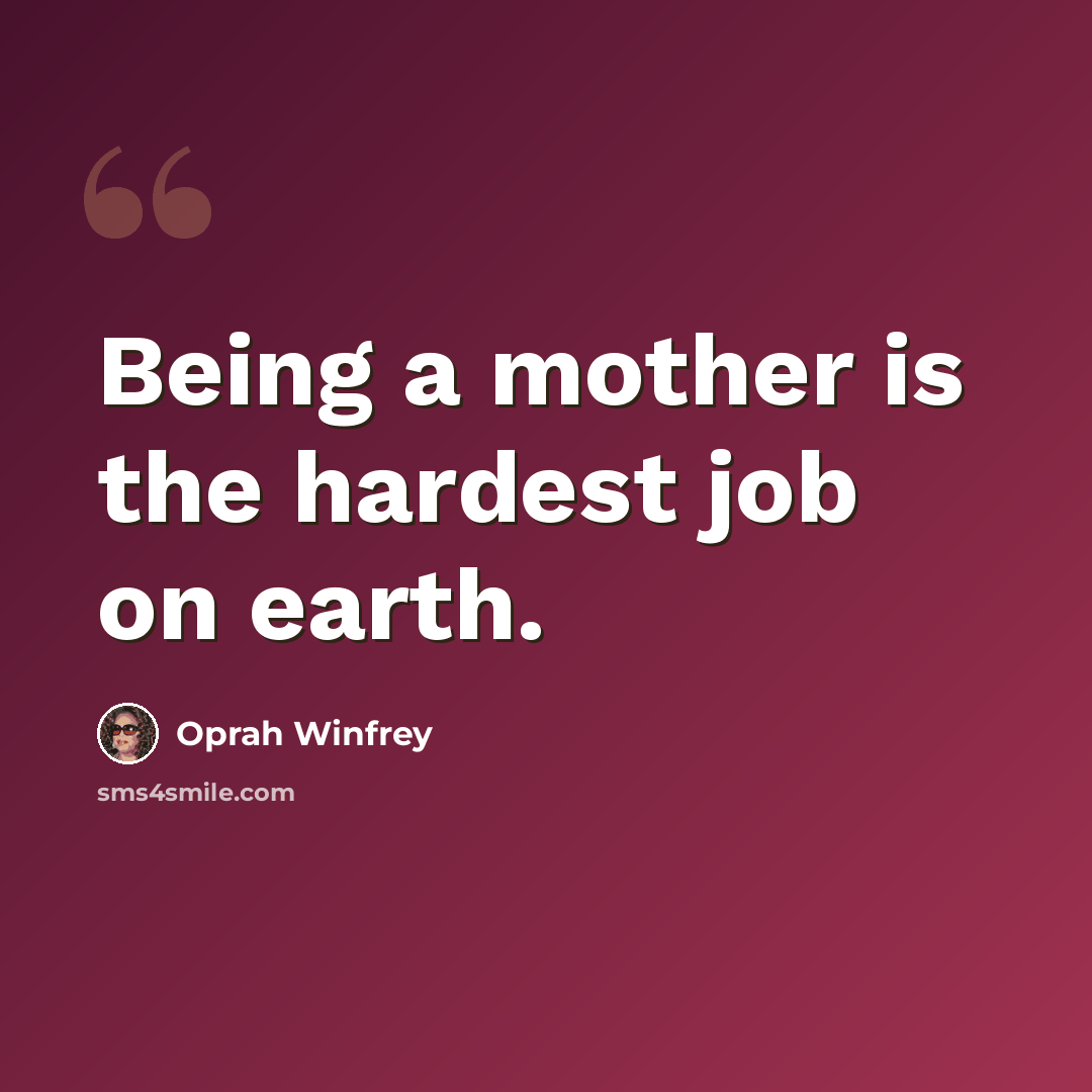 “Being a mother is the hardest job on earth.” quote by Oprah Winfrey