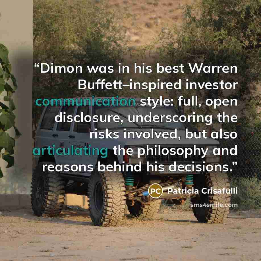 “Dimon was in his best Warren Buffett–inspired investor communication style: full, open disclosure, underscoring the risks involved, but also articulating the philosophy and reasons behind his decisions.” quote by Patricia Crisafulli