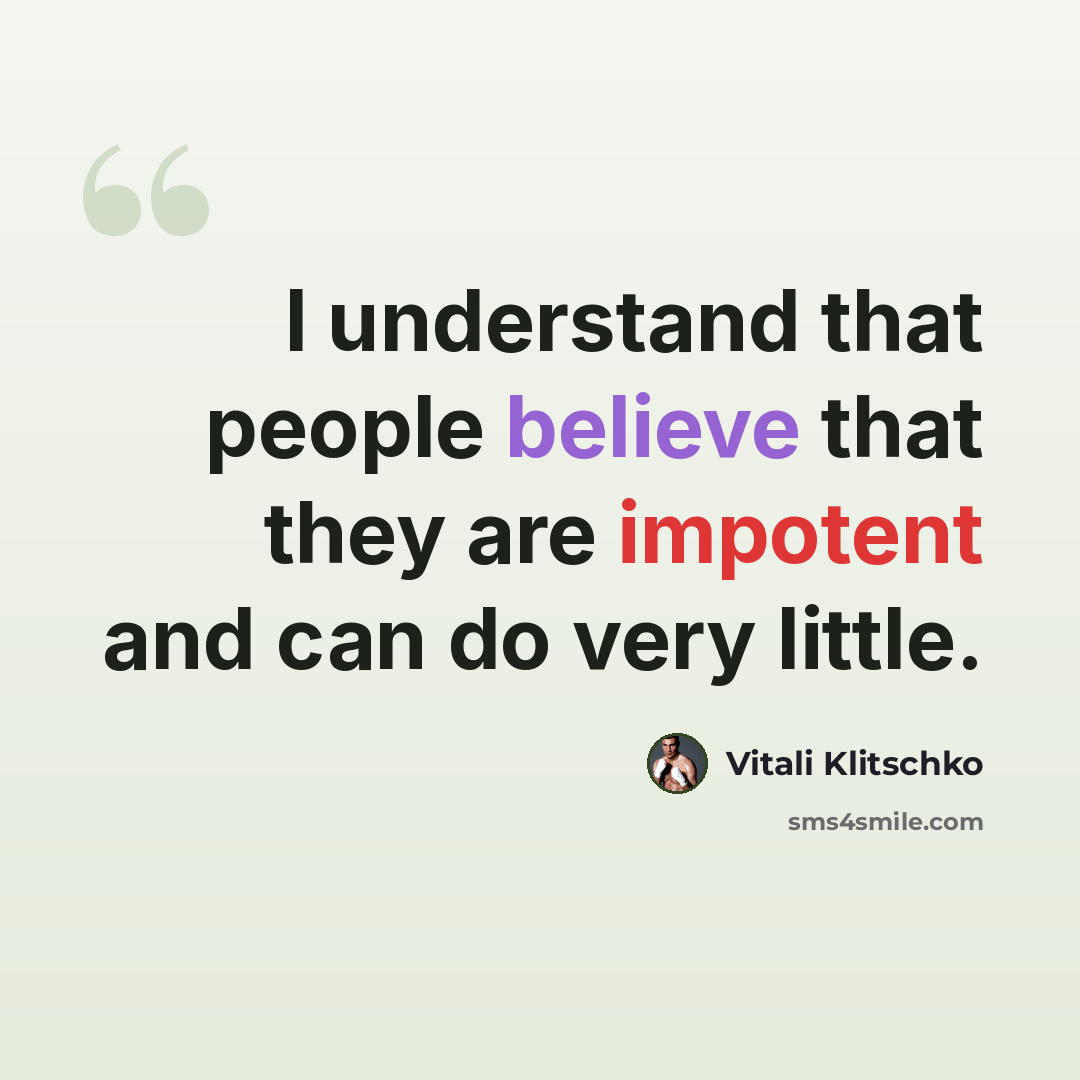 “I understand that people believe that they are impotent and can do very little.” quote by Vitali Klitschko