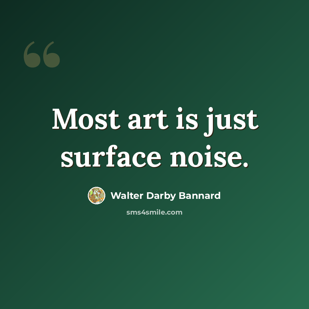 “Most art is just surface noise.” quote by Walter Darby Bannard
