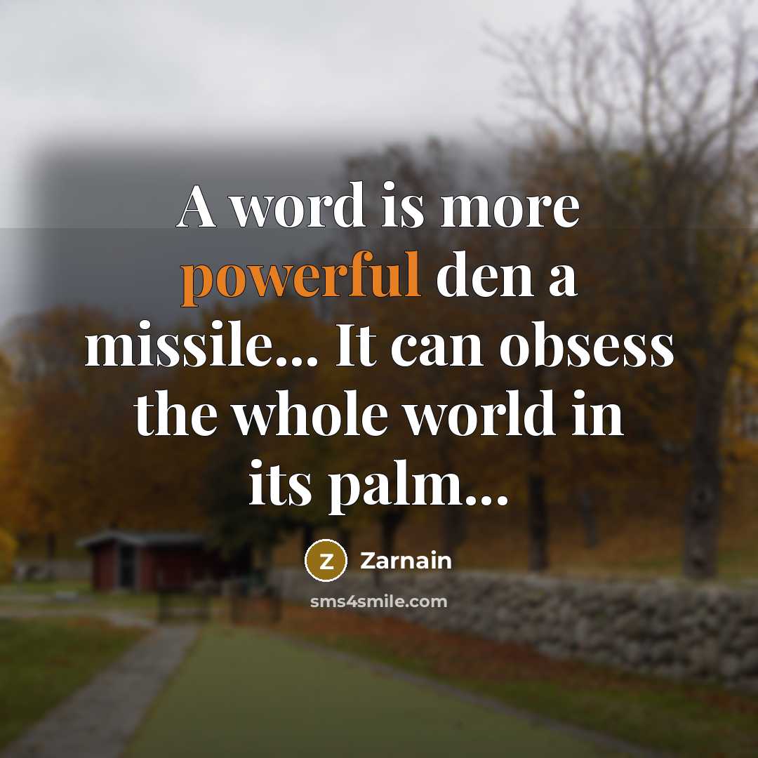 “A word is more powerful den a missile... It can obsess the whole world in its palm...” quote by Zarnain