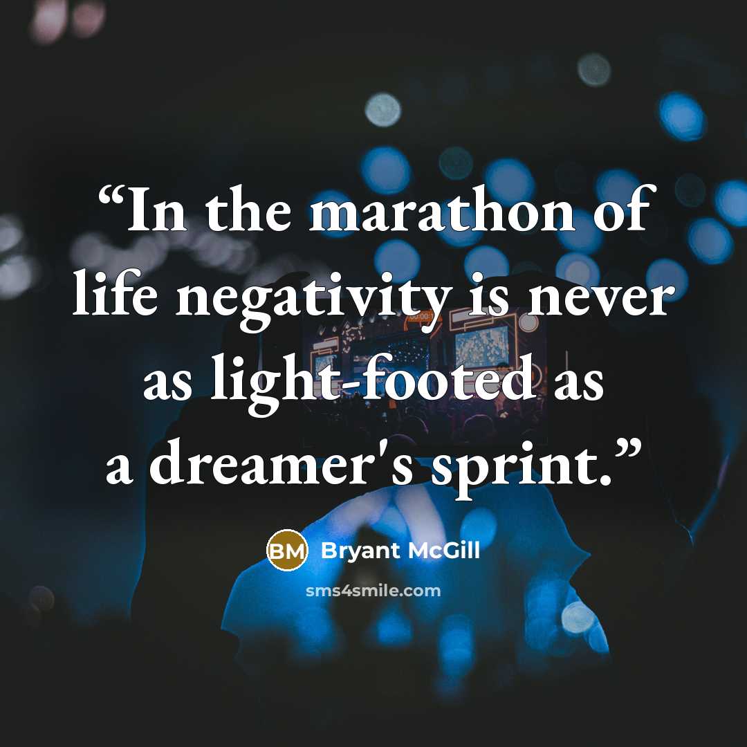 “In the marathon of life negativity is never as light-footed as a dreamer's sprint.” quote by Bryant McGill