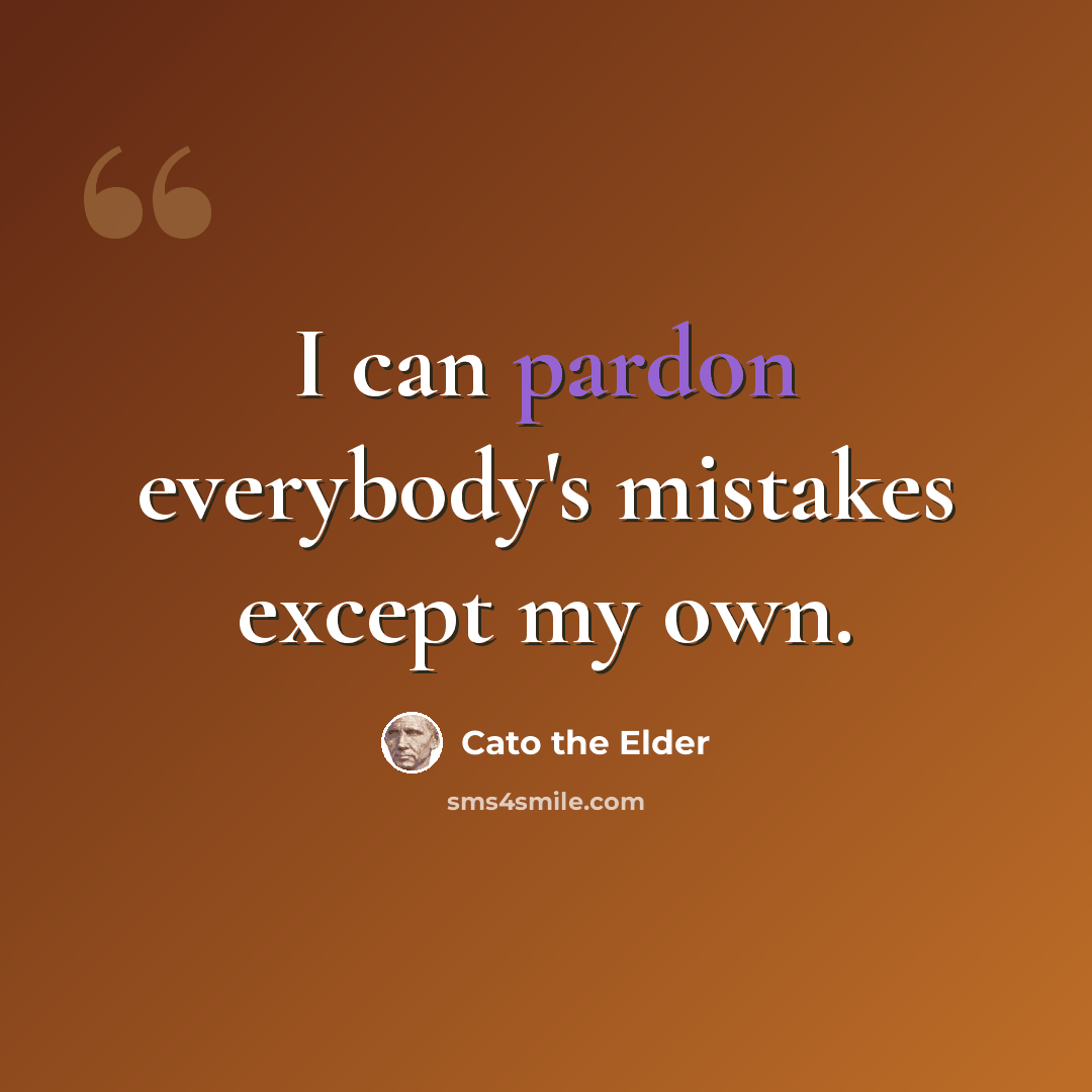 “I can pardon everybody's mistakes except my own.” quote by Cato the Elder