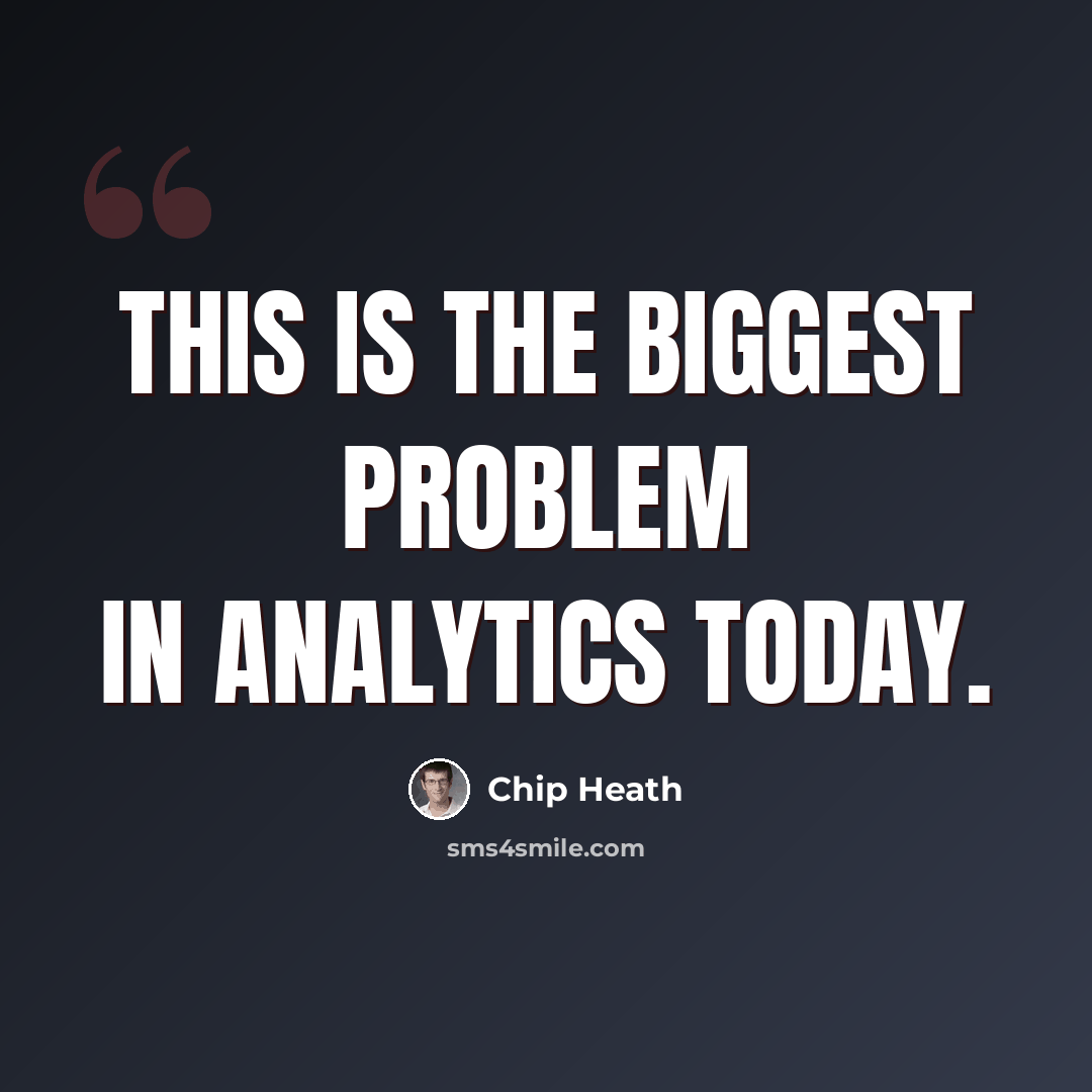 “This is the biggest problem in analytics today.” quote by Chip Heath