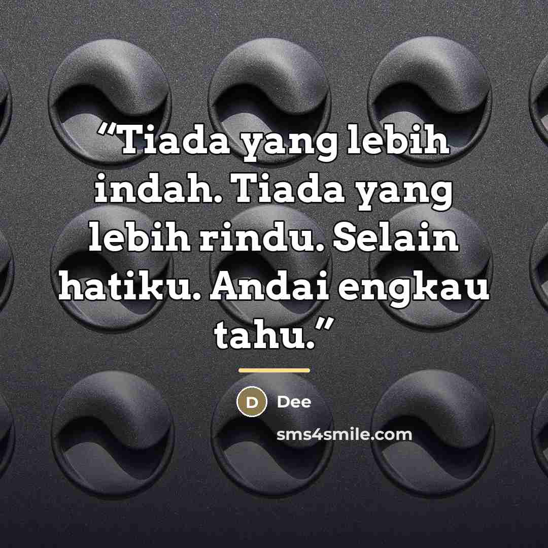 “Tiada yang lebih indah. Tiada yang lebih rindu. Selain hatiku. Andai engkau tahu.” quote by Dee