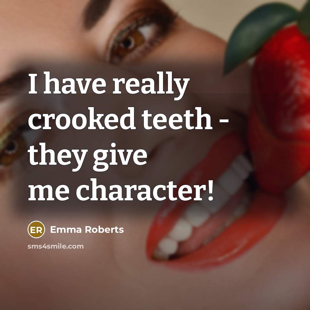 “I have really crooked teeth - they give me character!” quote by Emma Roberts