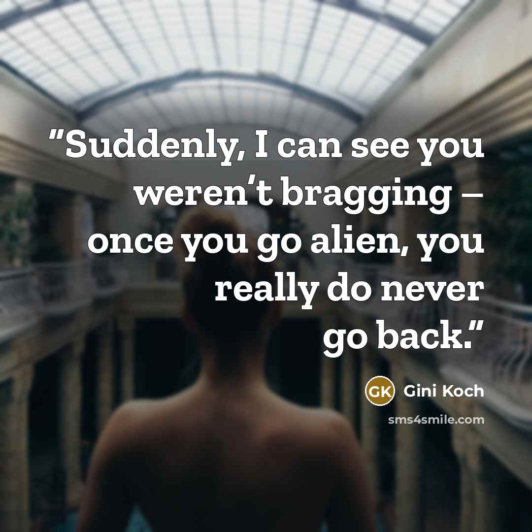 “Suddenly, I can see you weren’t bragging – once you go alien, you really do never go back.” quote by Gini Koch