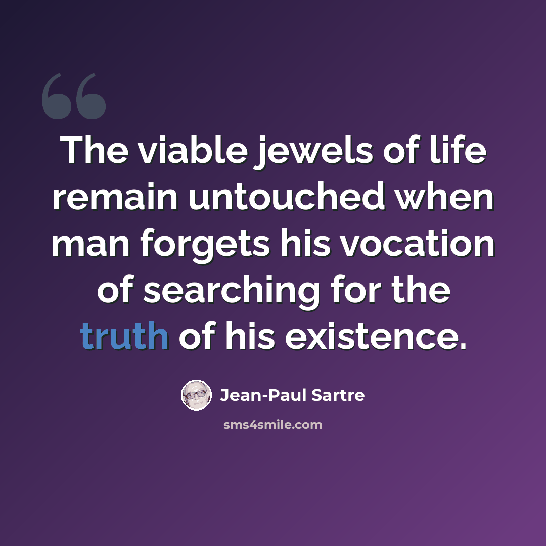 “The viable jewels of life remain untouched when man forgets his vocation of searching for the truth of his existence.” quote by Jean-Paul Sartre