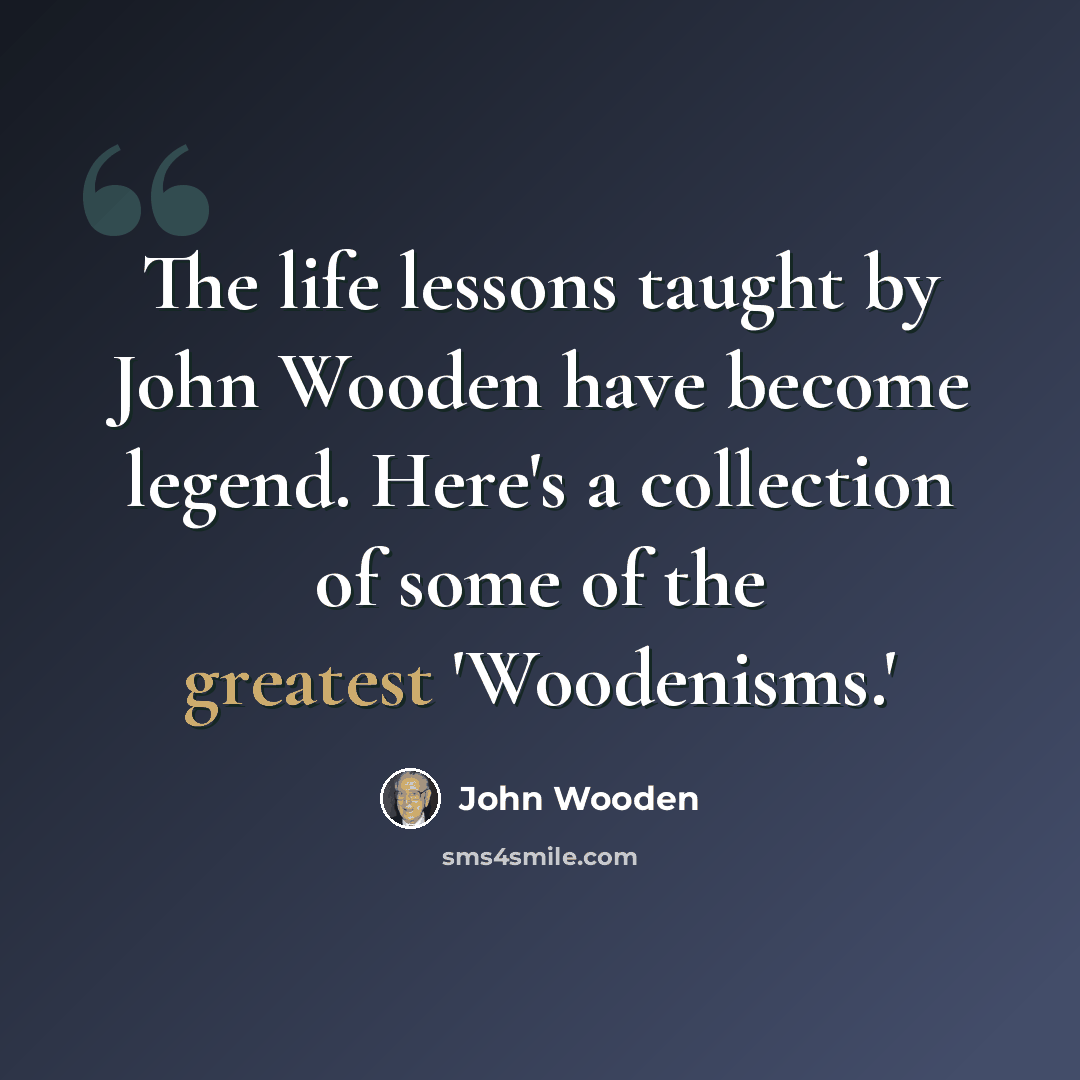 “The life lessons taught by John Wooden have become legend. Here's a collection of some of the greatest 'Woodenisms.'” quote by John Wooden