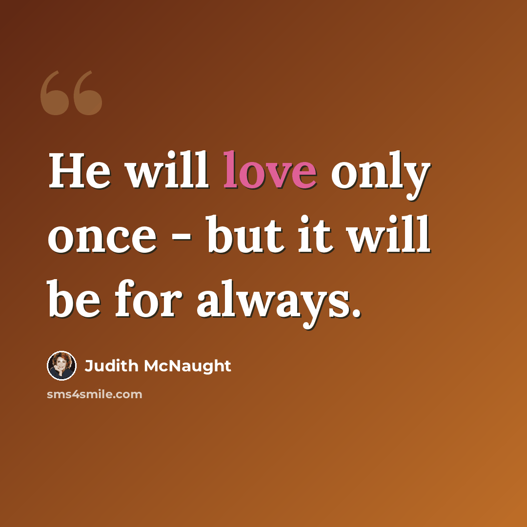 “He will love only once - but it will be for always.” quote by Judith McNaught