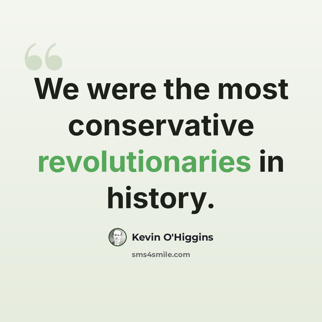 “We were the most conservative revolutionaries in history.” quote by Kevin O'Higgins