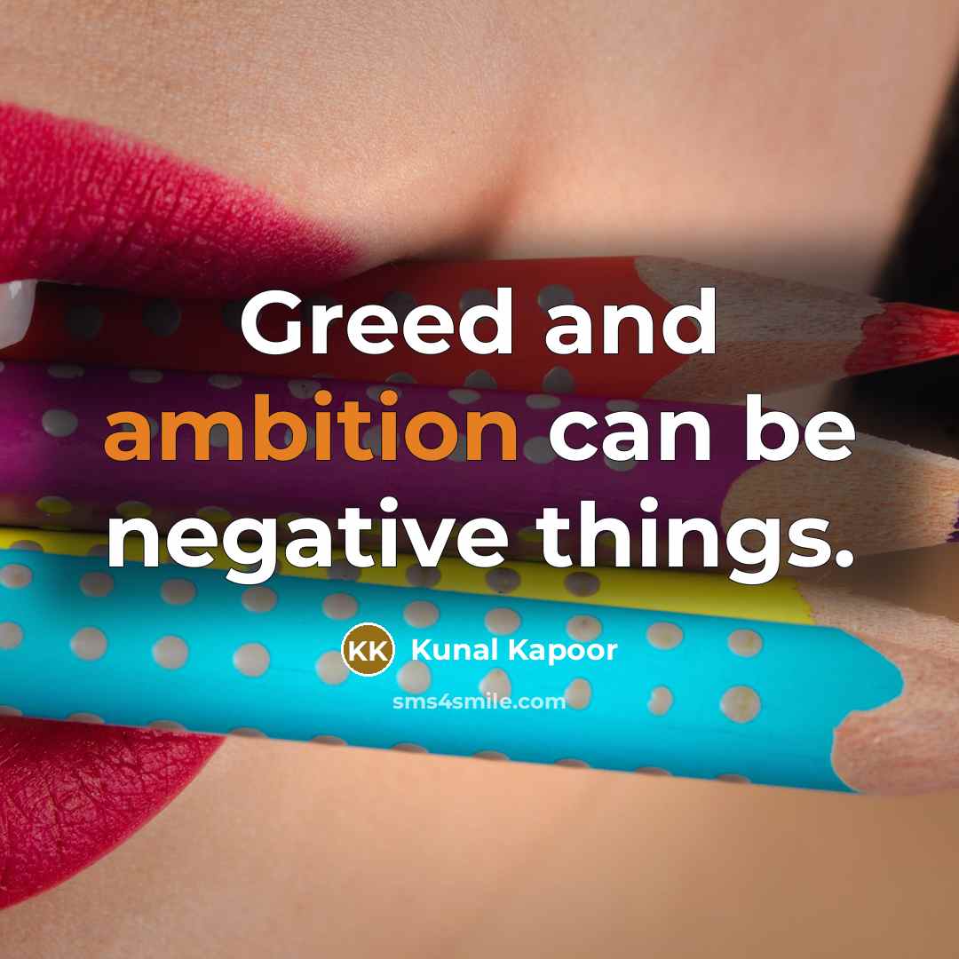“Greed and ambition can be negative things.” quote by Kunal Kapoor