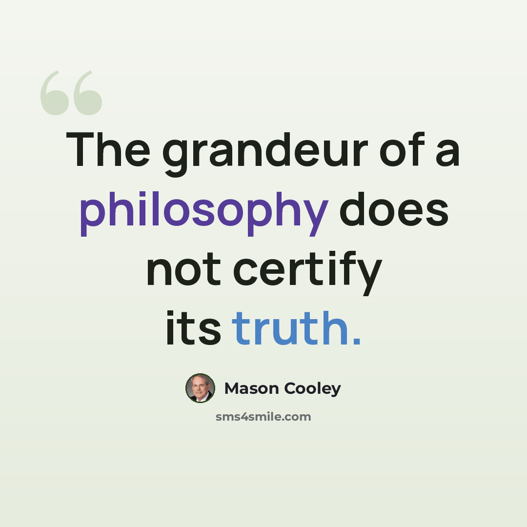 “The grandeur of a philosophy does not certify its truth.” quote by Mason Cooley
