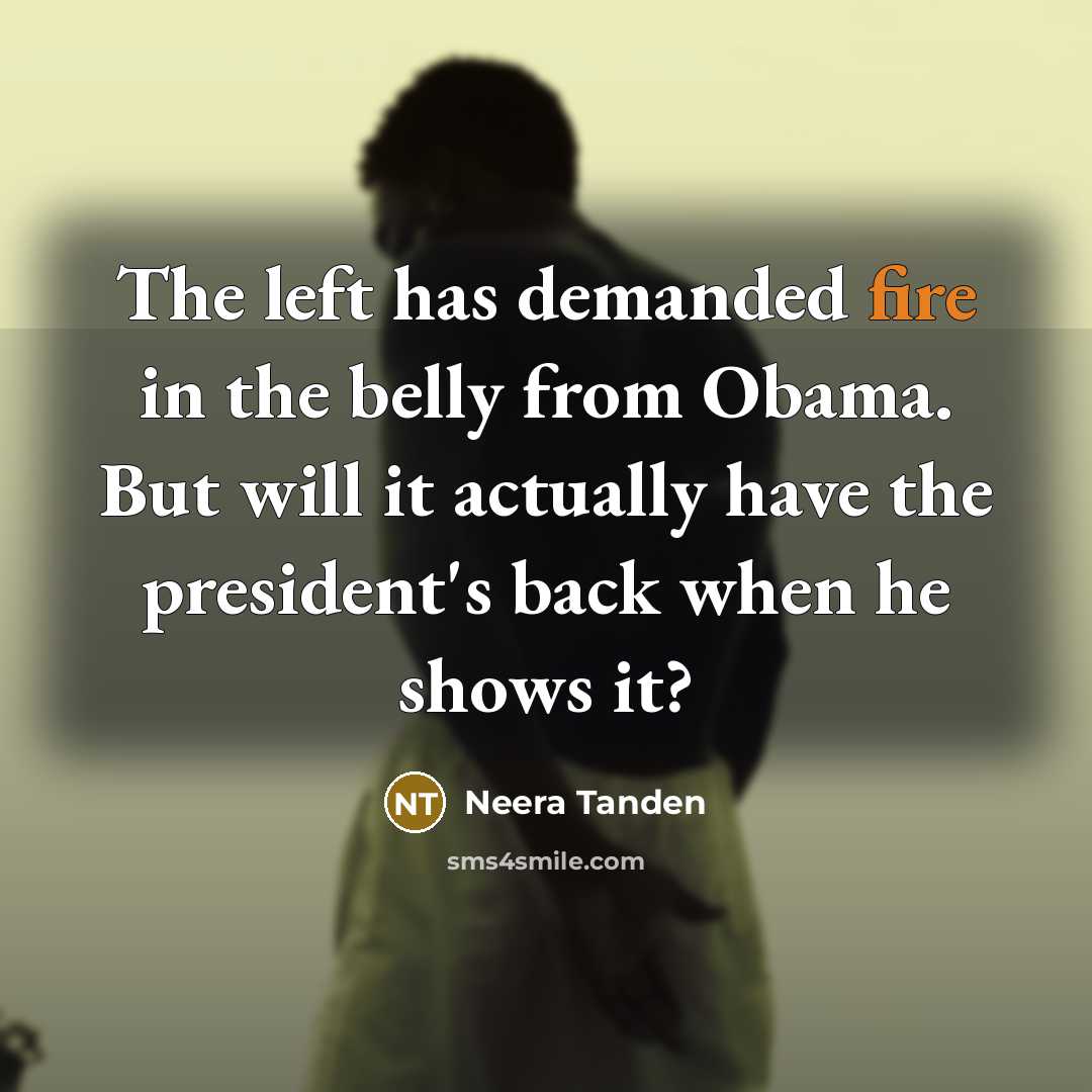 “The left has demanded fire in the belly from Obama. But will it actually have the president's back when he shows it?” quote by Neera Tanden
