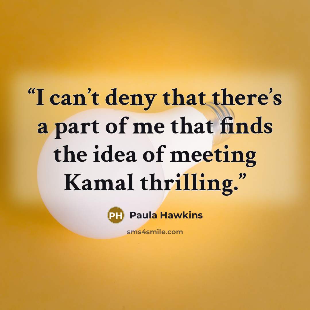 “I can’t deny that there’s a part of me that finds the idea of meeting Kamal thrilling.” quote by Paula Hawkins