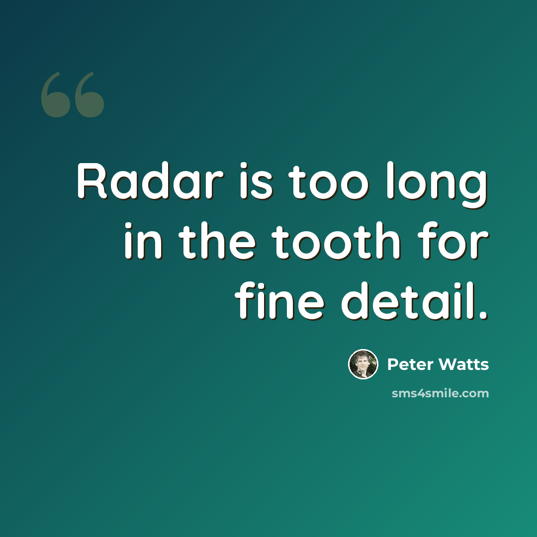 “Radar is too long in the tooth for fine detail.” quote by Peter Watts
